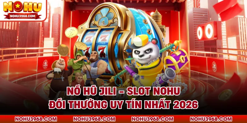 Nổ Hũ JILI - Slot NOHU Đổi Thưởng Uy Tín Nhất 2026